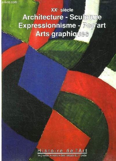 HISTOIRE DE L ART TOME 10. LA GRANDE AVENTURE DES TRESORS DU MONDE. XXe SIECLE, ARCHITECTURE, SCULPTURE, EXPRESSIONNISME, POP ART ART GRAPHIQUES.