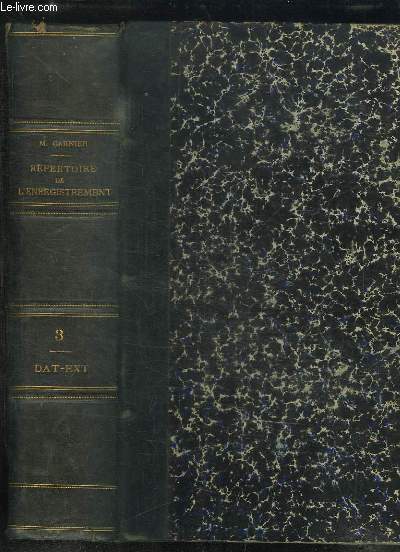 REPERTOIRE GENERAL ET RAISONNE DE L ENREGISTREMENT DES DOMAINES ET DES HYPOTHEQUES. TOME 3: DATE - EXTRAIT. NOUVEAU TRAITE EN FORME DE DICTIONNAIRE.