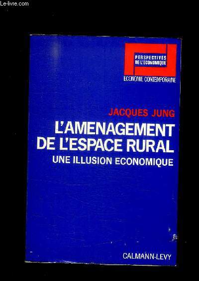 L AMENAGEMENT DE L ESPACE RURAL. UNE ILLUSION ECONOMIQUE.