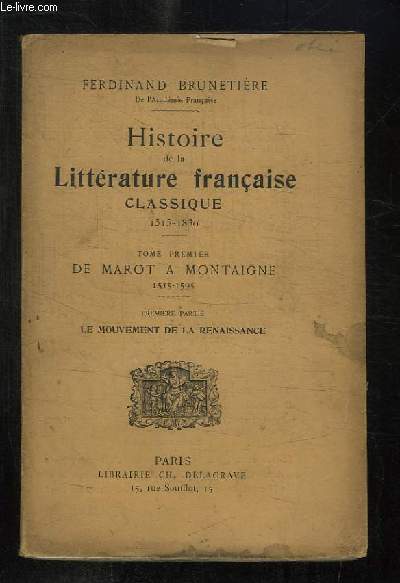HISTOIRE DE LA LITTERATURE CLASSIQUE 1515 - 1830. TOME 1: DE MAROT A MONTAIGNE. PREMIERE PARTIE LE MOUVEMENT DE LA RENAISSANCE.