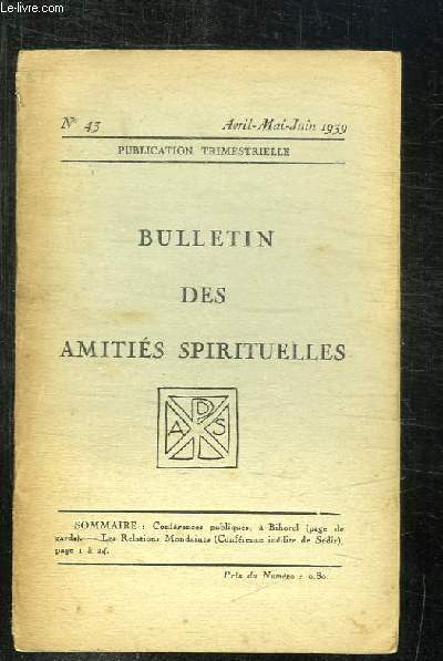 BULLETIN DES AMITIES SPIRITUELLES N 43 AVRIL MAI JUIN 1939. SOMMAIRE: LES RELATIONS MONDAINES, CONFERENCES PUBLIQUES A BIHOREL...