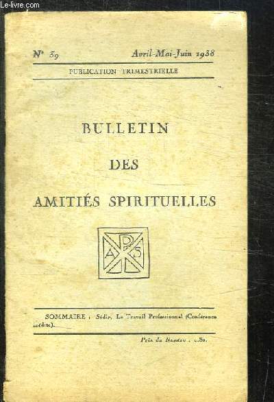 BULLETIN DES AMITIES SPIRITUELLES N 39 AVRIL MAI JUIN 1938. SOMMAIRE: CONFERENCE INEDITE SEDIR LE TRAVAU PROFESSIONNEL...