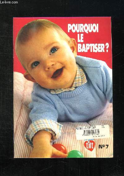 CA FAIT TILT N 7. POURQUOI LE BAPTISER ? .