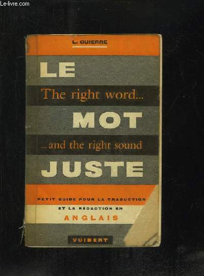 THE RIGHT WORD AND THE RIGHT SOUND.. LE MOT JUSTE . PETIT GUIDE POUR LA TRDUCTION ET LA REDACTION EN ANGLAIS. 3em EDITION.