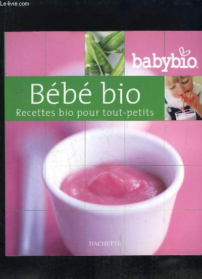 BEBE BIO. RECETTES BIO POUR TOUT PETITS.