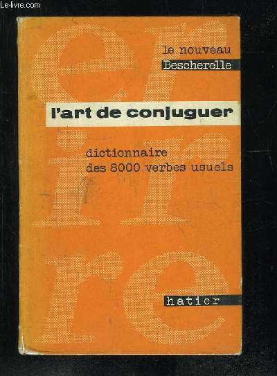 LE NOUVEAU BESCHERELLE. L ART DE CONJUGUER. DICTIONNAIRE DES HUIT MILLE VERBES USUELS.