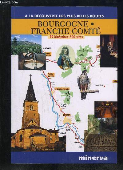 A LA DECOUVERTE DES PLUS BELLES ROUTES. BOURGOGNE FRANCHE COMTE 29 ITINERAIRES 300 SITES.
