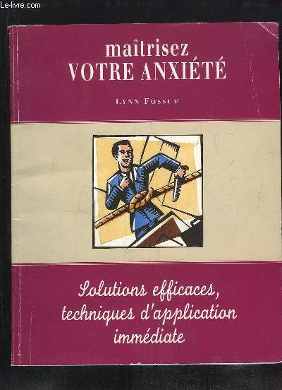 MAITRISEZ VOTRE ANXIETE. SOLUTIONS EFFICACES TECHNIQUES D APPLICATION IMMEDIATE.