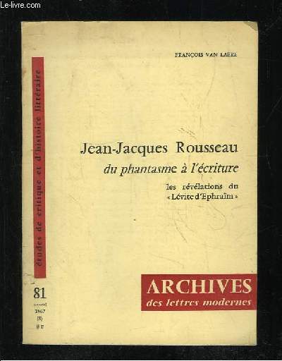 ARCHIVES DES LETTRES MODERNES N 81. 1967 .JEAN JACQUES ROUSSEAU DU PHANTASME A L ECRITURE.