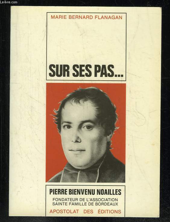 SUR SES PAS. VIE DE PIERRE BIENVENU NOAILLES PRETRE 1793 - 1861.