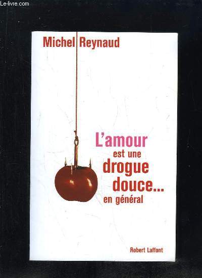 L AMOUR EST UNE DROGUE DOUCE EN GENERAL.