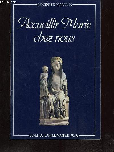 ACCUEILLIR MARIE CHEZ NOUS. LIVRET DE L ANNEE MARIALE 1987 - 88.