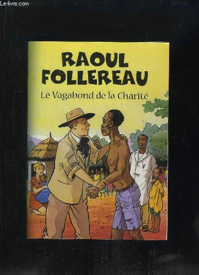 RAOUL FOLLEREAU. LE VAGABOND DE LA CHARITE.