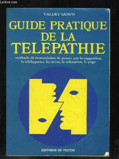 GUIDE PRATIQUE DE LA TELEPATHIE. METHODE DE TRANSMISSION DE PENSEE PAR LA SUGGESTION , LE TELEHYPNOSE, LES REVES, LA RELAXATION , LE YOGA.