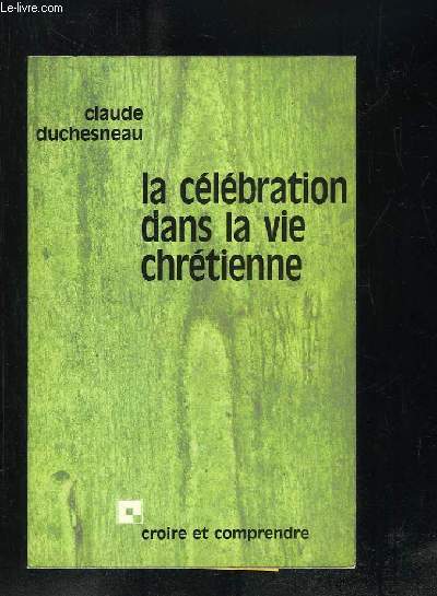 LA CELEBRATION DANS LA VIE CHRETIENNE.