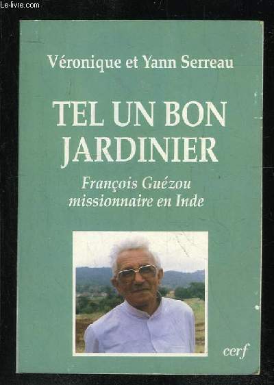 TEL UN BON JARDINIER. FRANCOIS GUEZOU MISSIONNAIRE EN INDE.