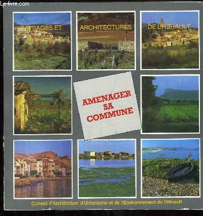 PAYSAGES ET ARCHITECTURES DE L HERAULT. AMENAGER SA COMMUNE. CONSEIL D ARCHITECTURE, D URBANISME ET DE L ENVIRONNEMENT DE L HERAULT.