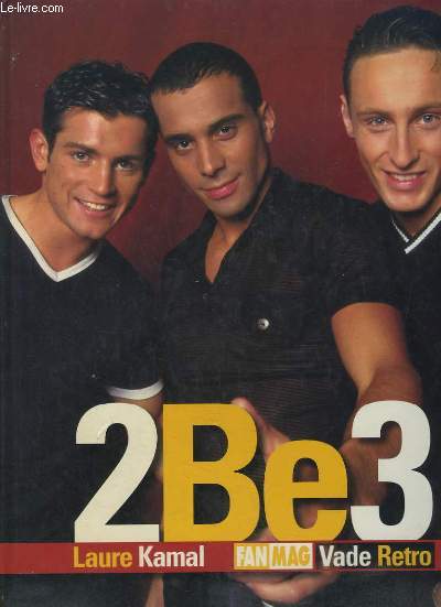 2 BE 3. LA SAGA D UN BOYS BAND MADE IN FRANCE.