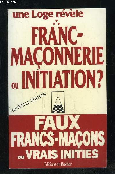UNE LOGE REVELE. FRANC MACONNERIE OU INITIATION ? NOUVELLE EDITION.