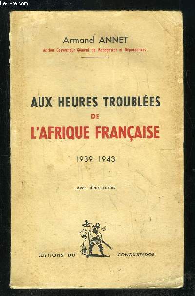 AUX HEURES TROUBLEES DE L AFRIQUE FRANCAISE 1939 - 1943.