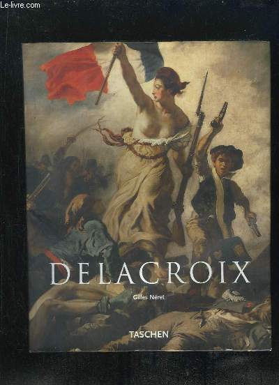 EUGENE DELACROIX 1798 - 1863. LE PRINCE DES ROMANTIQUES.