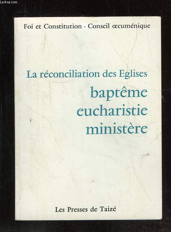 LA RECONCILIATION DES EGLISES. BAPTEME EUCHARISTIE MINISTERE.