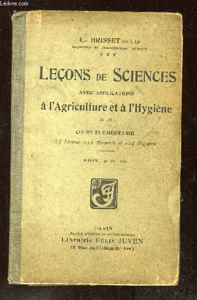 LECONS DE SCIENCES ELEMENTAIRES. PROPRIETES GENERALES DES CORPS, L HOMME ET LES ANIMAUX, LES VEGETAUX, LES MINERAUX. COURS ELEMENTAIRE.