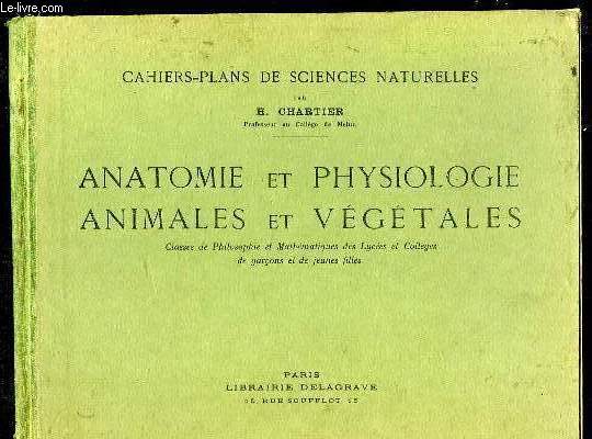 ANATOMIE ET PHYSIOLOGIE ANIMALES ET VEGETALES. CLASSES DE PHILOSOPHIE ET MATHEMATIQUES DES LYCEES ET COLLEGES DE GARCONS ET DE JEUNES FILLES.