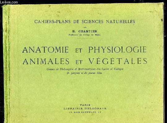 ANATOMIE ET PHYSIOLOGIE ANIMALES ET VEGETALES. CLASSES DE PHILOSOPHIE ET MATHEMATIQUES DES LYCEES ET COLLEGES DE GARCONS ET DE JEUNES FILLES.