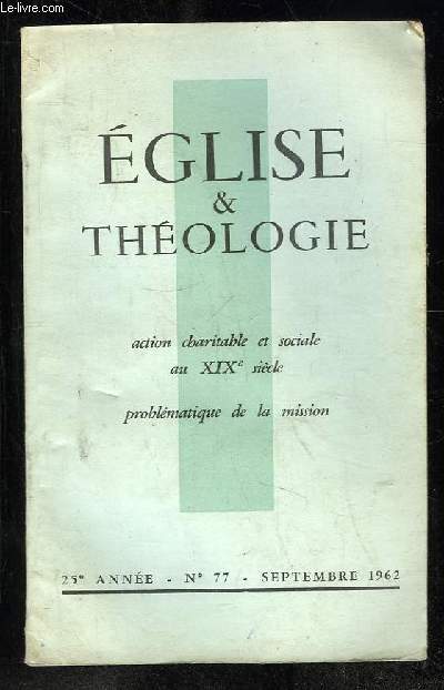 EGLISE ET THEOLOGIE N 77 SEPTEMBRE 1962. SOMMAIRE: ACTION CHARITABLE ET SOCIALE AU XIX SIECLE. PROBLEMATIQUE DE LA MISSION...