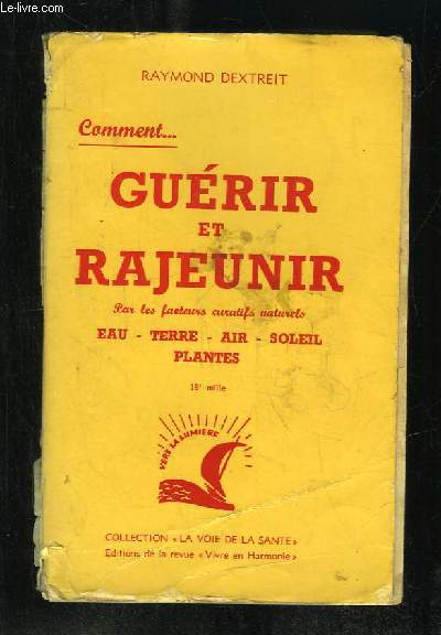 GUERIR ET RAJEUNIR. PAR LES FACTEURS CURATIFS NATURELS EAU TERRE AIR SOLEIL PLANTES .