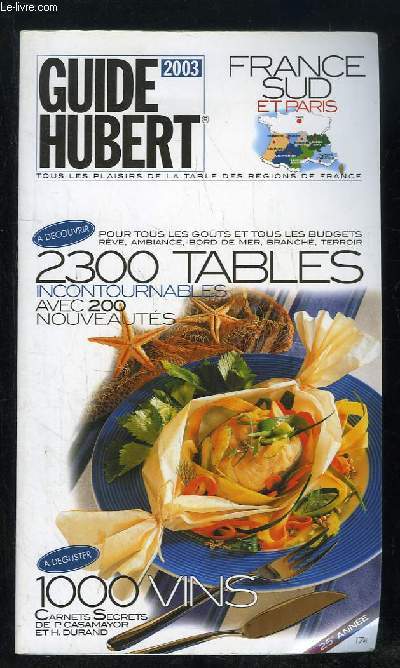 GUIDE HUBERT 2003. FRANCE SUD ET PARIS. TOUS LES PLAISIRS DE LA TABLE DES REGIONS DE FRANCE. 2300 TABLES INCONTOURNABLES AVEC 200 NOUVEAUTES. POUR TOUS LES GOUTS ET TOUS LES BUDGETS.