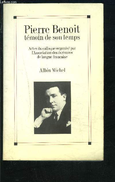 PIERRE BENOIT TEMOMIN DE SON TEMPS- ACTES DU COLLOQUE ORGANISE PAR L ASSOCIATION DES ECRIVAINS DE LANGUE FRANCAISE