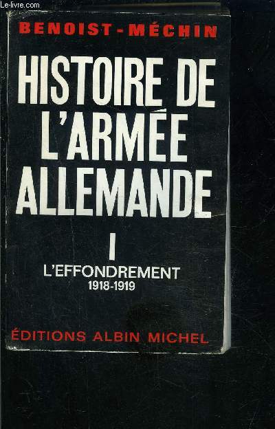 HISTOIRE DE L ARMEE ALLEMANDE- 1 SEUL VOLUME- TOME 1. L EFFONDREMENT 1918-1919