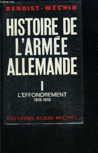 HISTOIRE DE L ARMEE ALLEMANDE- 1 SEUL VOLUME- TOME 1. L EFFONDREMENT 1918-1919