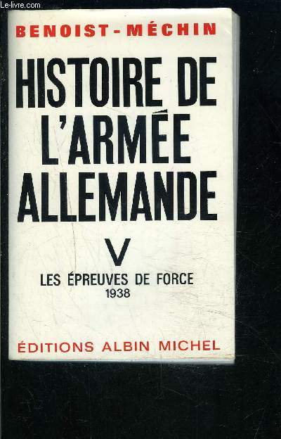 HISTOIRE DE L ARMEE ALLEMANDE- 1 SEUL VOLUME- TOME 5. LES EPREUVES DE FORCE 1938