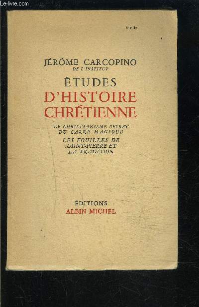 ETUDES D HISTOIRE CHRETIENNE- LE CHRISTIANNISME SECRET DU CARRE MAGIQUE- LES FOUILLES DE SAINT PIERRE ET LA TRADITION