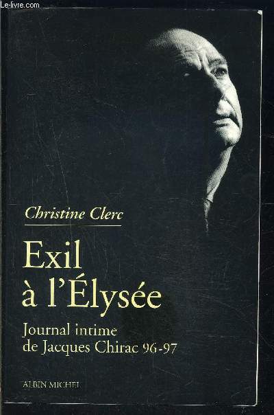 JOURNLA INTIME DE JACQUES CHIRAC 3- EXIL DE L ELYSEE- 96-97