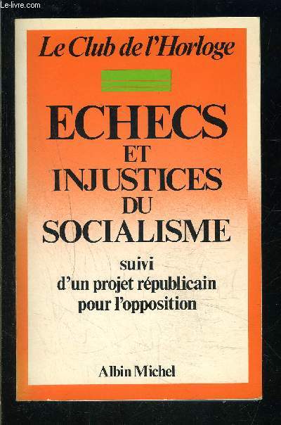 ECHECS ET INJUSTICES DU SOCIALISME SUIVI D UN PROJET REPUBLICAIN POUR L OPPOSITION