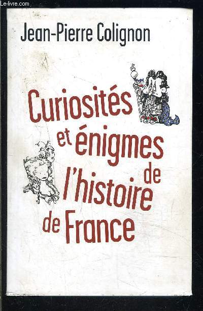 CURIOSITES ET ENIGMES DE L HISTOIRE DE FRANCE