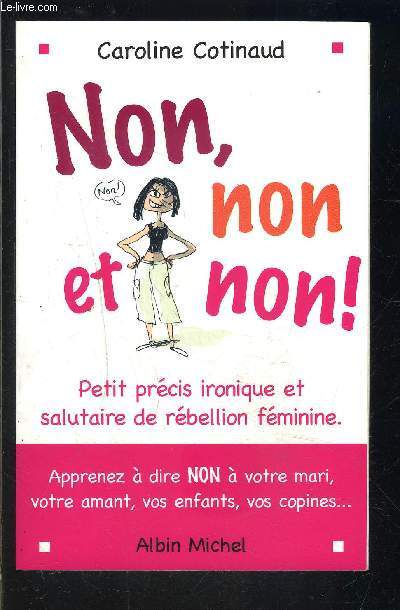 NON, NON ET NON!- PETIT PRECIS IRONIQUE ET SALUTAIRE DE REBELLION FEMININE