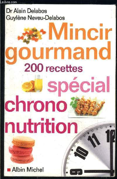 MINCIR GOURMAND 200 RECETTES- SPECIAL CHRONO NUTRITION