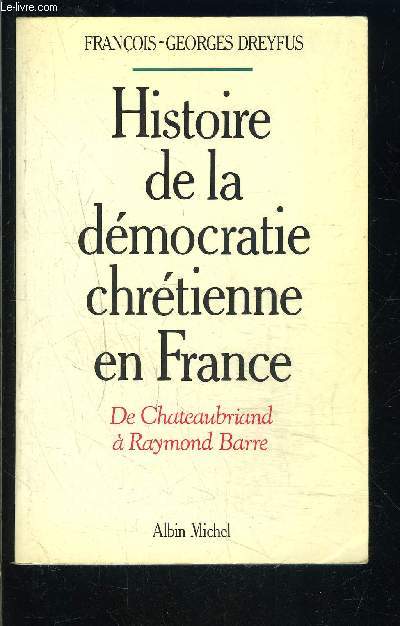 HISTOIRE DE LA DEMOCRATIE CHRETIENNE EN FRANCE- DE CHATEAUBRIAND A RAYMOND BARRE