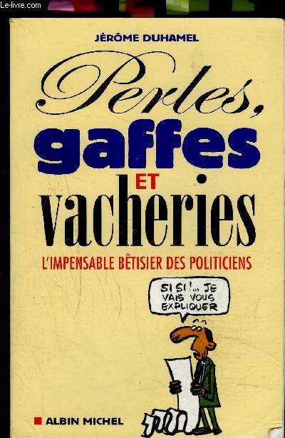 PERLES GAFFES ET VACHERIES- L IMPENSABLE BETISIER DES POLITICIENS