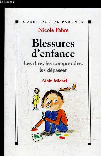 BLESSURES D ENFANCE- LES DIRE, LES COMPRENDRE, LES DEPASSER