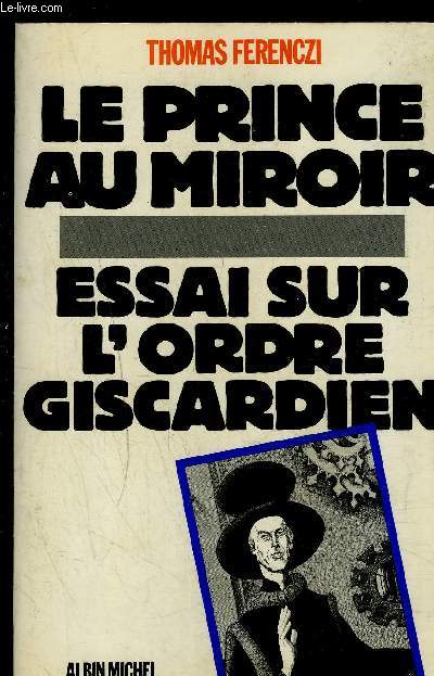 LE PRINCE AU MIROIR- ESSAI SUR L ORDRE GISCARDIEN