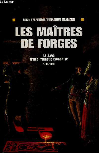 LES MAITRES DE FORGES- LA SAGA D UNE DYNASTIE LYONNAISE 1736/1886