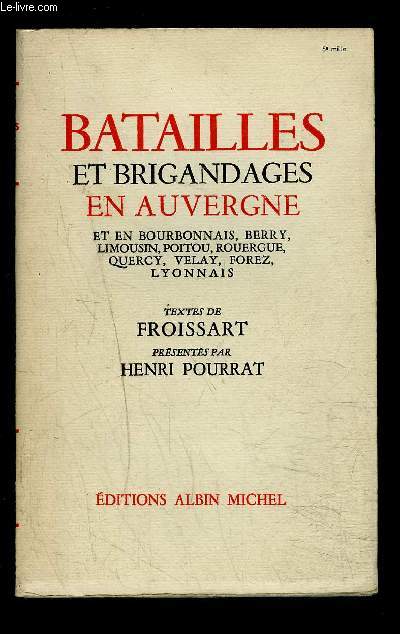 BATAILLES ET BRIGANDAGES EN AUVERGNE ET EN BOURBONNAIS, BERRY, LIMOUSIN, POITOU, ROUERGUE, QUERCY, VELAY, FOREZ, LYONNAIS