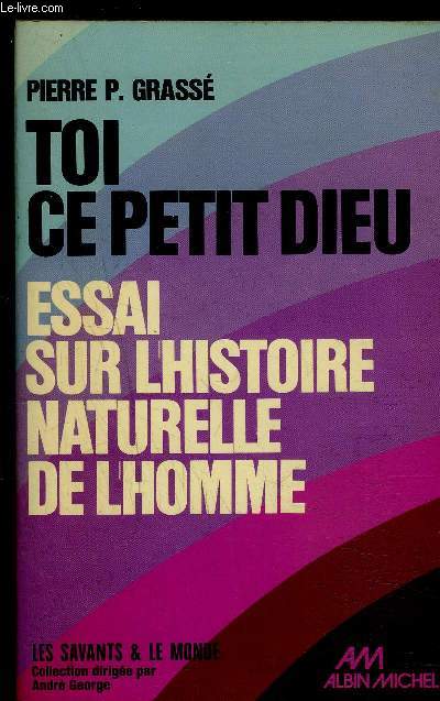 TOI CE PETIT DIEU- ESSAI SUR L HISTOIRE NATURELLE DE L HOMME