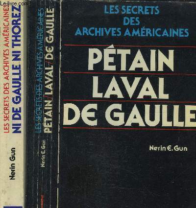 LES SECRETS DES ARCHIVES AMERICAINES- 2 TOMES EN 2 VOLUMES- TOME 1. PETAIN- LAVAL- DE GAULLE / TOME 2. NI DE GAULLE NI THOREZ